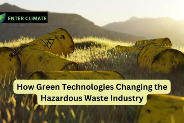 How Green Technologies Changing the Hazardous Waste Industry