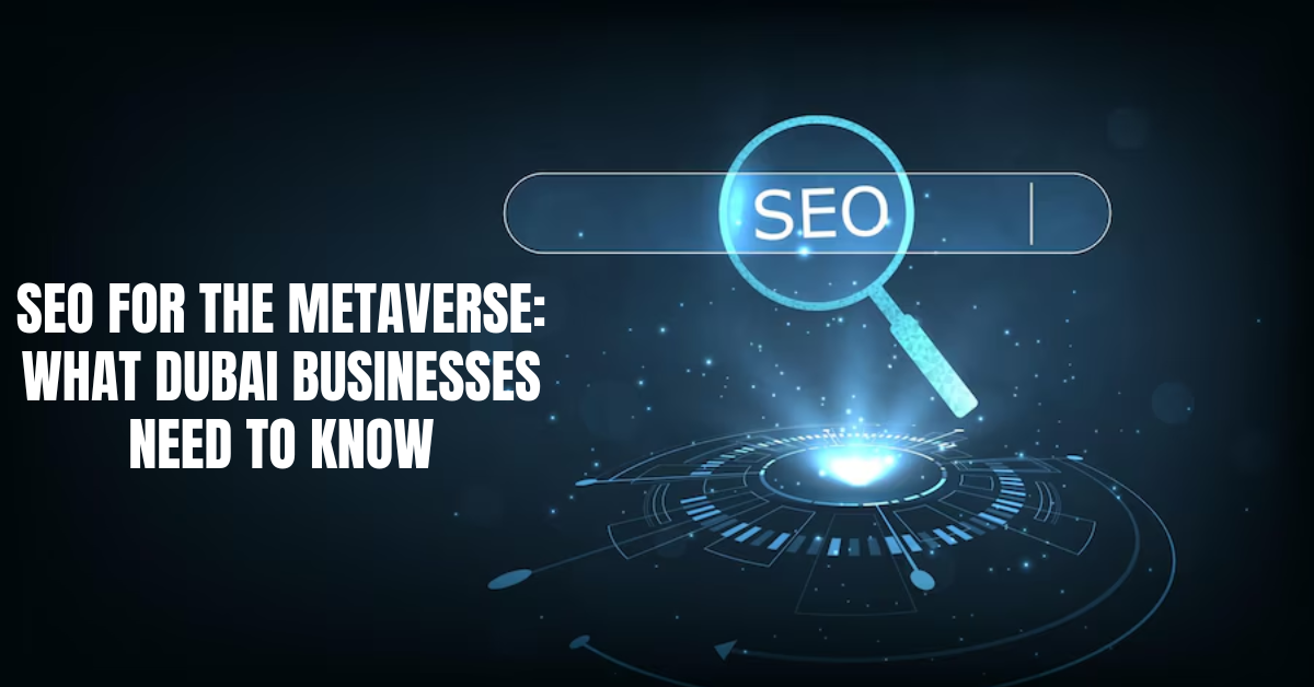 SEO for the Metaverse: What Dubai Businesses Need to Know