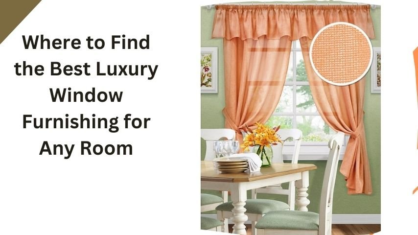 Where to Find the Best Luxury Window Furnishing for Any Room