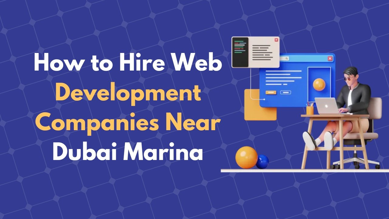 How to Hire Web Development Companies Near Dubai Marina