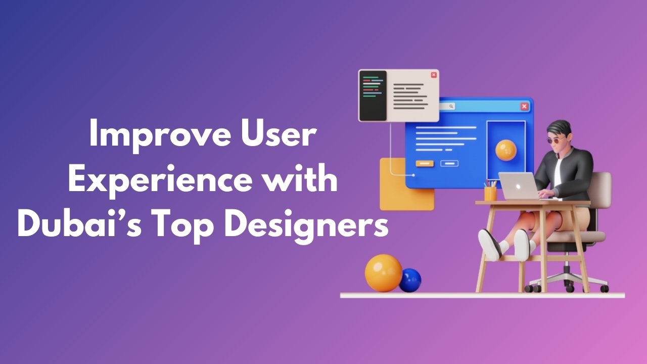 Improve User Experience with Dubai’s Top Designers