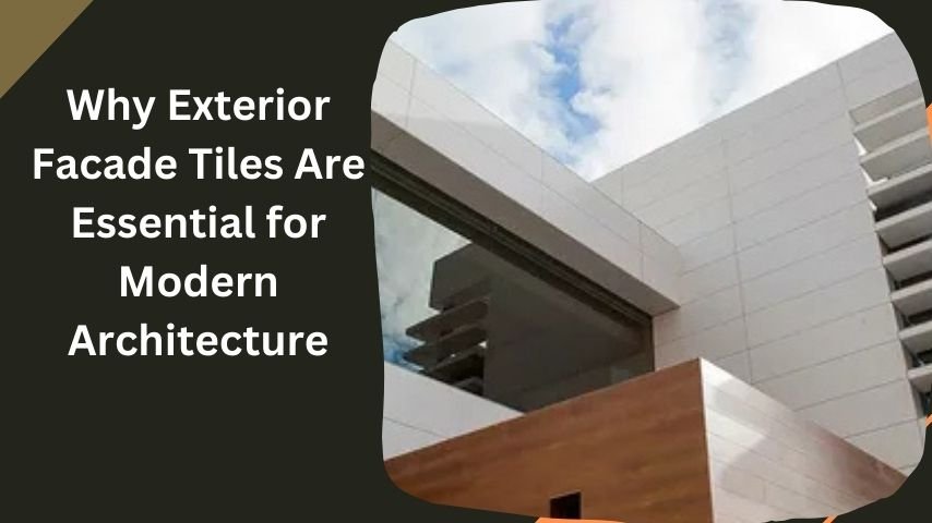 Why Exterior Facade Tiles Are Essential for Modern Architecture